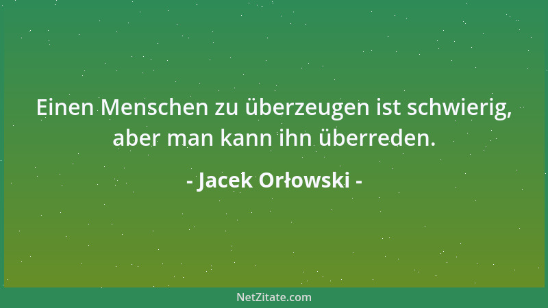 Jacek Orłowski - Einen Menschen zu überzeugen ist schwierig, aber man kann ihn überreden....