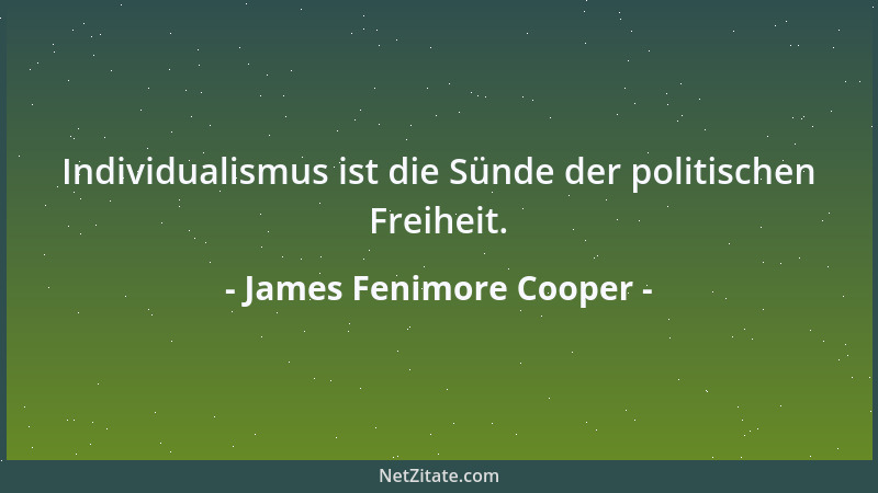 James Fenimore Cooper - Individualismus ist die Sünde der politischen Freiheit....