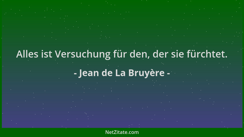 Jean de La Bruyère - Alles ist Versuchung für den, der sie fürchtet....