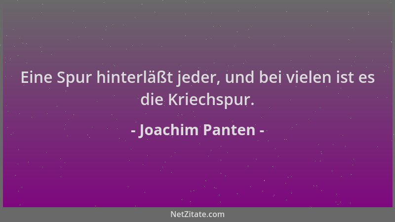 Joachim Panten - Eine Spur hinterläßt jeder, und bei vielen ist es die Kriechspur....