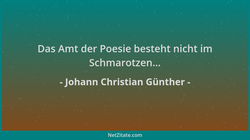 Johann Christian Günther - Das Amt der Poesie besteht nicht im Schmarotzen......
