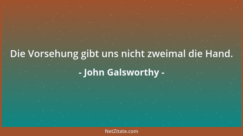 John Galsworthy - Wenn Sie nicht über die Zukunft nachdenken, können Sie keine haben....