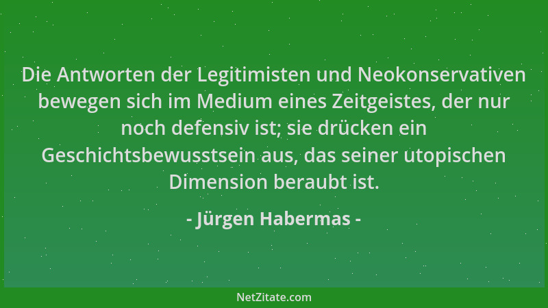 Jürgen Habermas - Die Antworten der Legitimisten und Neokonservativen bewegen sich im Medium eines Zeitgeistes, der nur noc...
