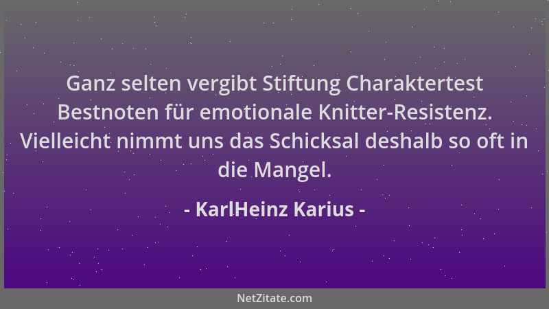 KarlHeinz Karius - Ganz selten vergibt Stiftung Charaktertest Bestnoten für emotionale Knitter-Resistenz. Vielleicht nimmt...