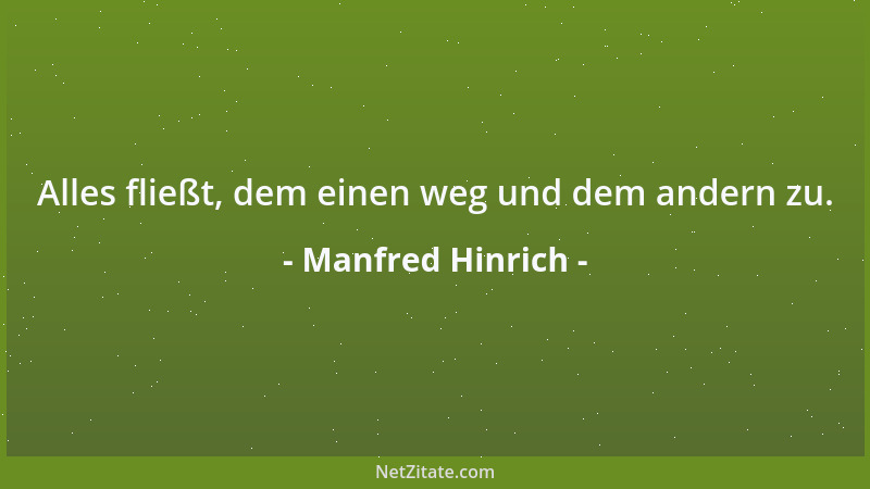 Manfred Hinrich - Alles fließt, dem einen weg und dem andern zu....