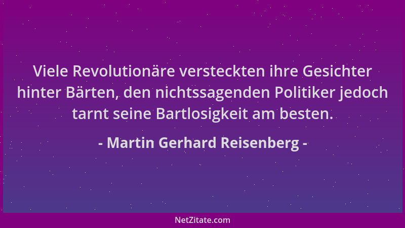 Martin Gerhard Reisenberg - Viele Revolutionäre versteckten ihre Gesichter hinter Bärten, den nichtssagenden Politiker jedo...