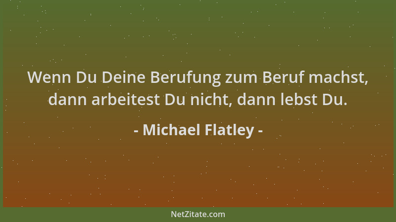 Michael Flatley - Wenn Du Deine Berufung zum Beruf machst, dann arbeitest Du nicht, dann lebst Du....