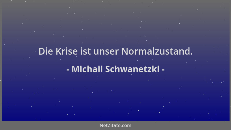 Michail Schwanetzki - Die Krise ist unser Normalzustand....