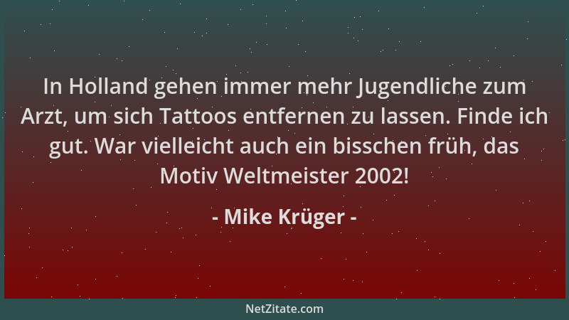 Mike Krüger - In Holland gehen immer mehr Jugendliche zum Arzt, um sich Tattoos entfernen zu lassen. Finde ich gut. War vie...