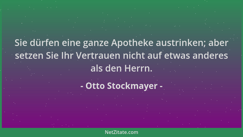 Otto Stockmayer - Sie dürfen eine ganze Apotheke austrinken; aber setzen Sie Ihr Vertrauen nicht auf etwas anderes als den...