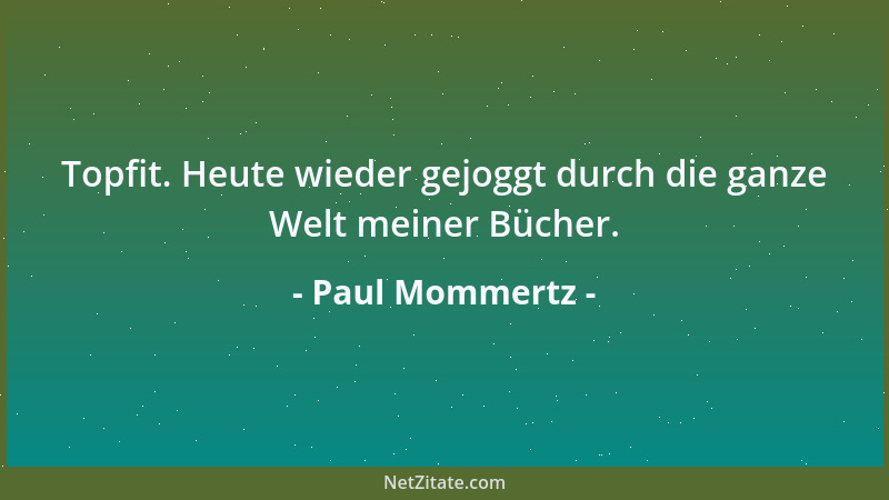 Paul Mommertz - Topfit. Heute wieder gejoggt durch die ganze Welt meiner Bücher....