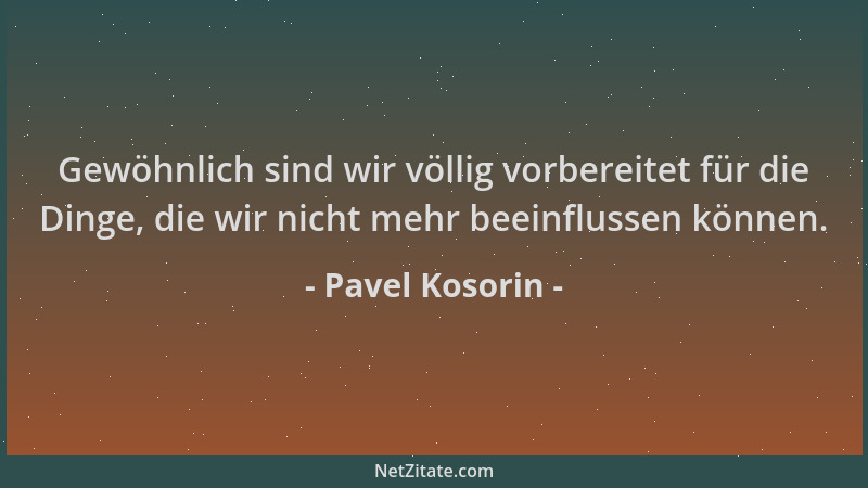 Pavel Kosorin - Gewöhnlich sind wir völlig vorbereitet für die Dinge, die wir nicht mehr beeinflussen können....