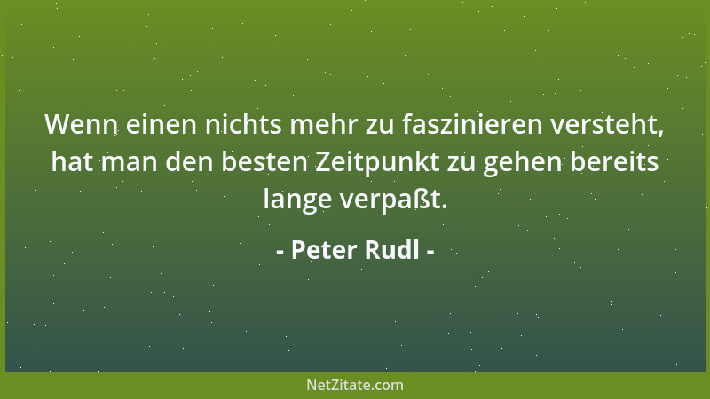 Peter Rudl - Die meisten Menschen lieben und suchen Gewalt, allein das sollte schon genügen sie herzlich zu verabscheuen....
