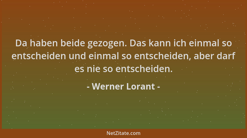 Werner Lorant - Da haben beide gezogen. Das kann ich einmal so entscheiden und einmal so entscheiden, aber darf es nie so e...