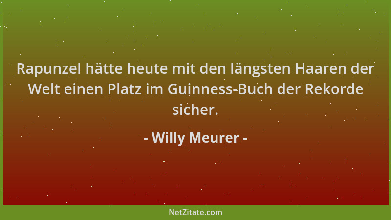 Willy Meurer - Rapunzel hätte heute mit den längsten Haaren der Welt einen Platz im Guinness-Buch der Rekorde sicher....
