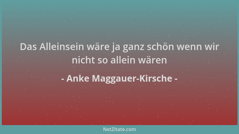 Anke Maggauer-Kirsche - Das Alleinsein wäre ja ganz schön wenn wir nicht so allein wären...