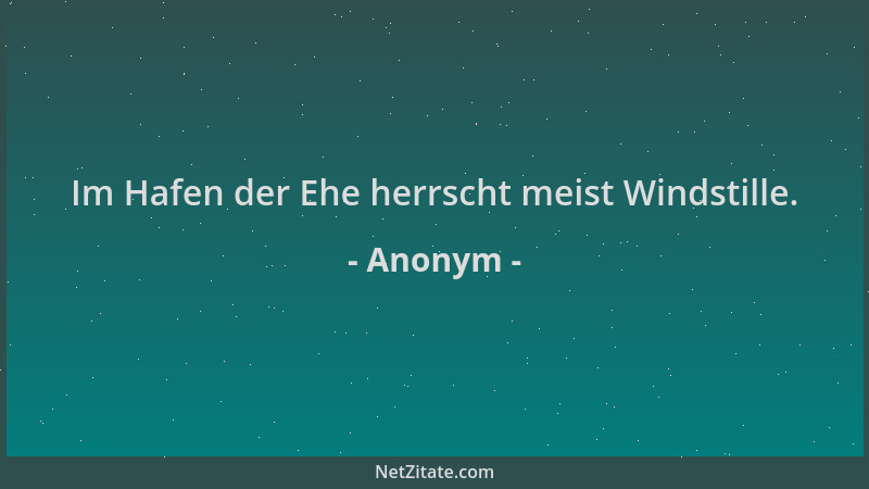 Anonym - Im Hafen der Ehe herrscht meist Windstille....