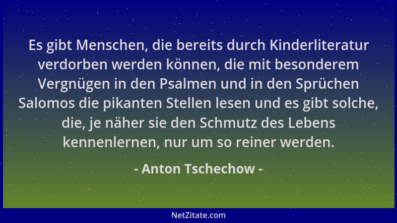 Anton Tschechow - Es gibt Menschen, die bereits durch Kinderliteratur verdorben werden können, die mit besonderem Vergnügen...