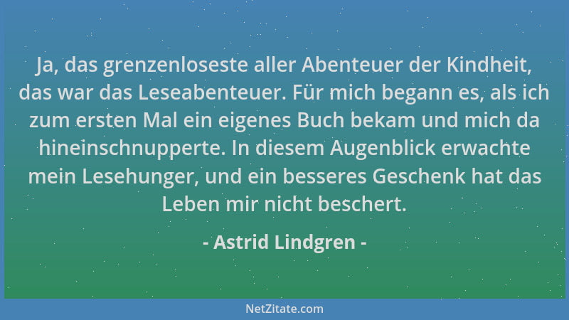 Astrid Lindgren - Ja, das grenzenloseste aller Abenteuer der Kindheit, das war das Leseabenteuer. Für mich begann es, als i...
