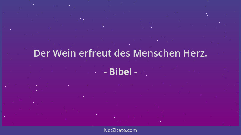 Bibel - Der Wein erfreut des Menschen Herz....