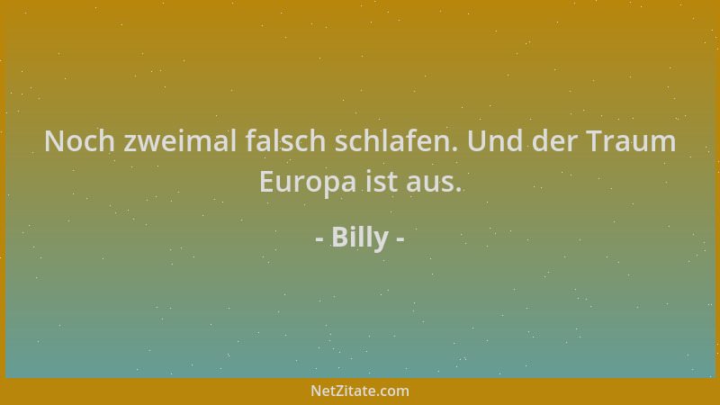 Billy - Noch zweimal falsch schlafen. Und der Traum Europa ist aus....