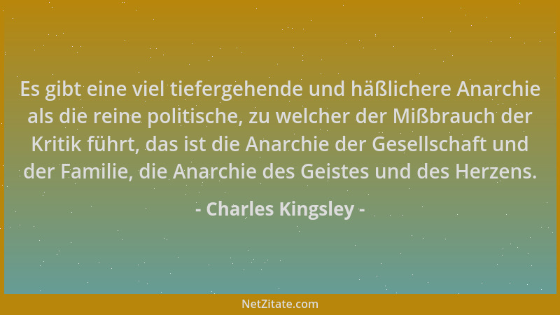 Charles Kingsley - Es gibt eine viel tiefergehende und häßlichere Anarchie als die reine politische, zu welcher der Mißbrau...