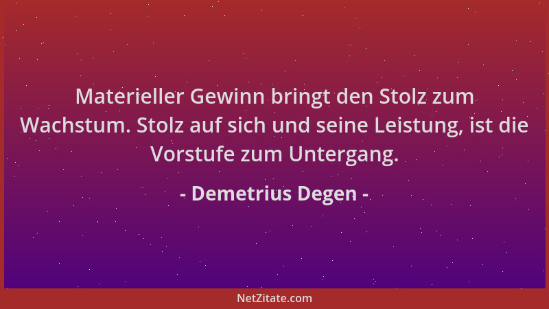 Demetrius Degen - Materieller Gewinn bringt den Stolz zum Wachstum. Stolz auf sich und seine Leistung, ist die Vorstufe zum...