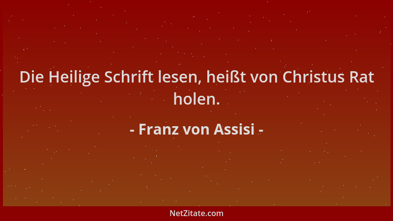 Franz von Assisi - Die Heilige Schrift lesen, heißt von Christus Rat holen....