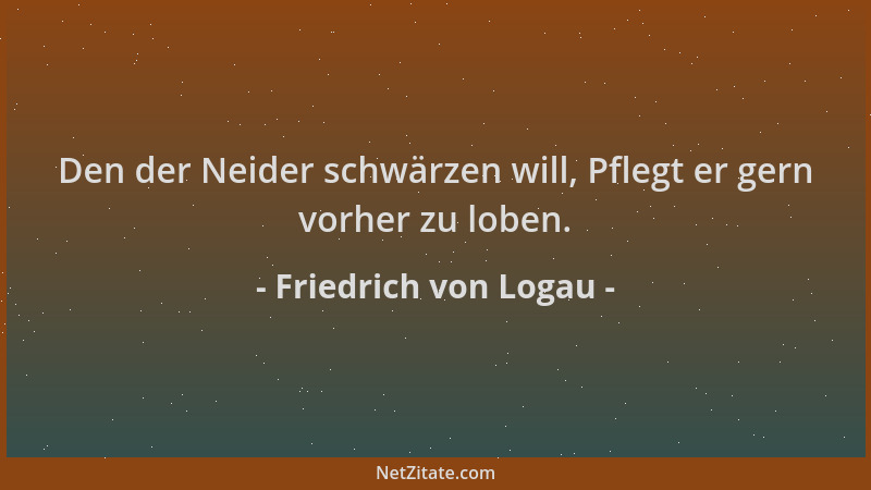 Friedrich von Logau - Den der Neider schwärzen will, Pflegt er gern vorher zu loben....