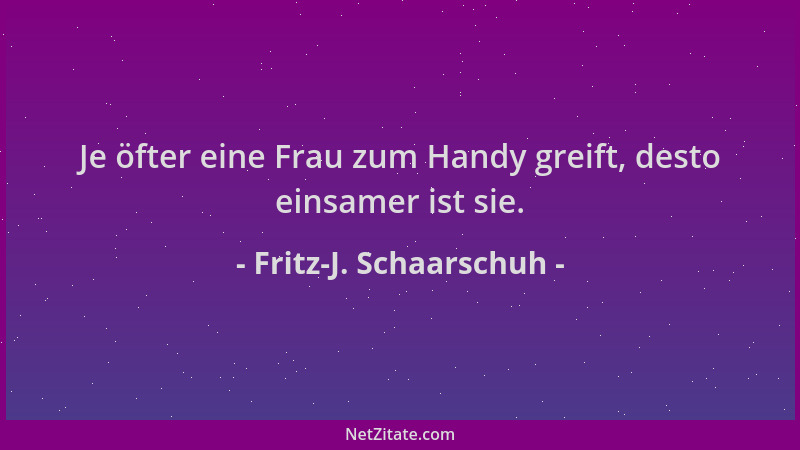 Fritz-J. Schaarschuh - Je öfter eine Frau zum Handy greift, desto einsamer ist sie....