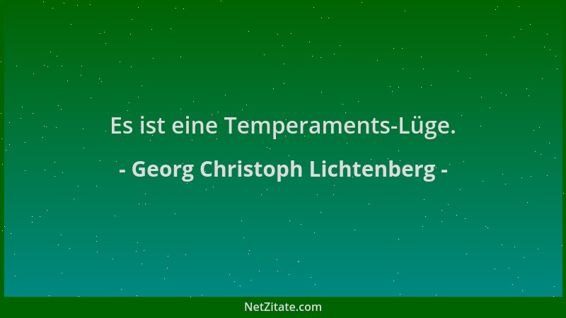 Georg Christoph Lichtenberg - Es ist eine Temperaments-Lüge....