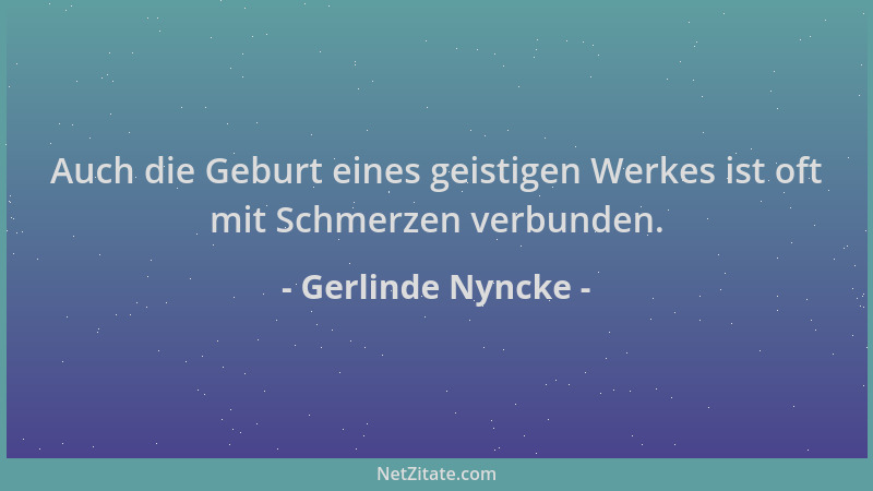 Gerlinde Nyncke - Auch die Geburt eines geistigen Werkes ist oft mit Schmerzen verbunden....