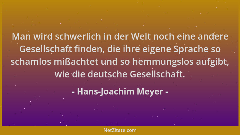 Hans-Joachim Meyer - Man wird schwerlich in der Welt noch eine andere Gesellschaft finden, die ihre eigene Sprache so scham...