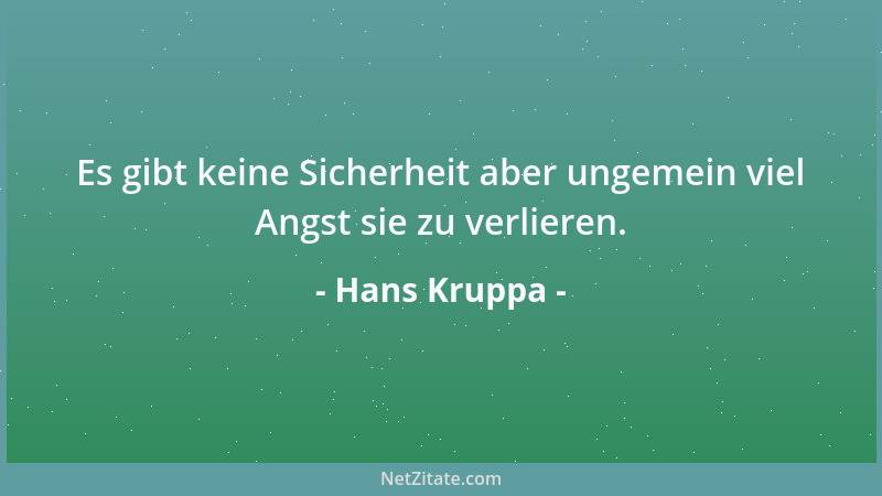 Hans Kruppa - Es gibt keine Sicherheit aber ungemein viel Angst sie zu verlieren....