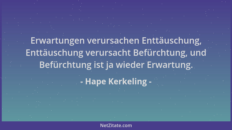Hape Kerkeling - Erwartungen verursachen Enttäuschung, Enttäuschung verursacht Befürchtung, und Befürchtung ist ja wieder E...