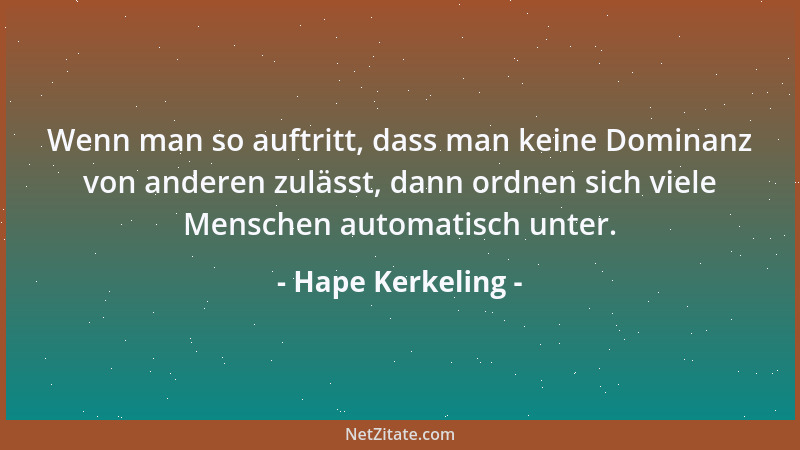 Hape Kerkeling - Wenn man so auftritt, dass man keine Dominanz von anderen zulässt, dann ordnen sich viele Menschen automat...