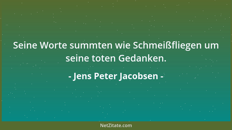 Jens Peter Jacobsen - Seine Worte summten wie Schmeißfliegen um seine toten Gedanken....