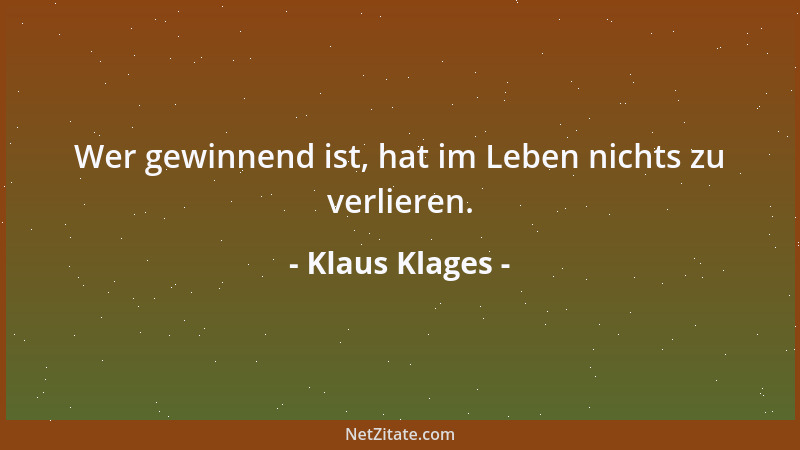 Klaus Klages - Wer gewinnend ist, hat im Leben nichts zu verlieren....