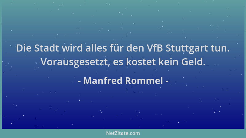 Manfred Rommel - Die Stadt wird alles für den VfB Stuttgart tun. Vorausgesetzt, es kostet kein Geld....