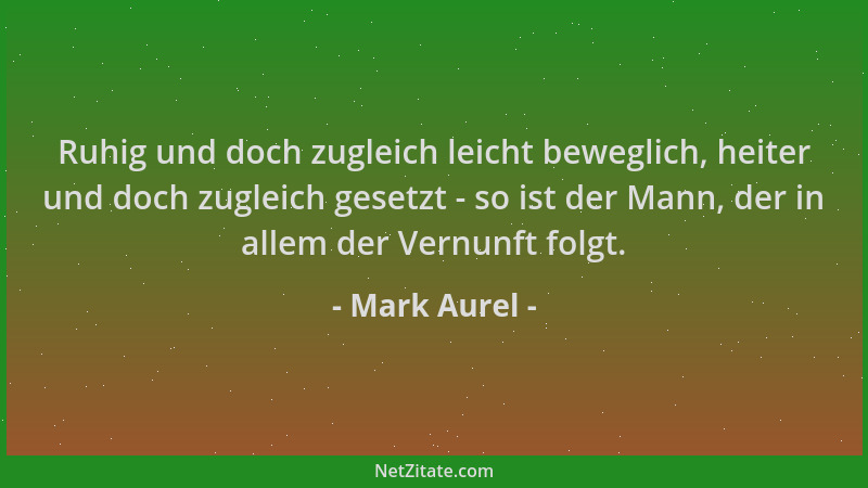 Mark Aurel - Ruhig und doch zugleich leicht beweglich, heiter und doch zugleich gesetzt - so ist der Mann, der in allem der...