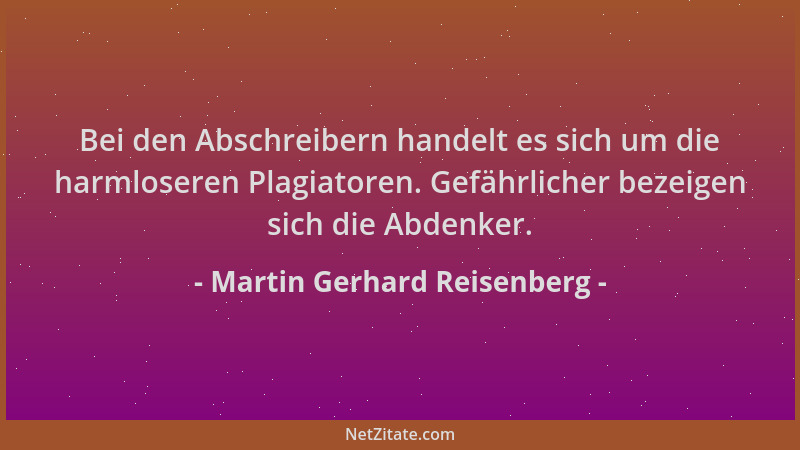 Martin Gerhard Reisenberg - Bei den Abschreibern handelt es sich um die harmloseren Plagiatoren. Gefährlicher bezeigen sich...