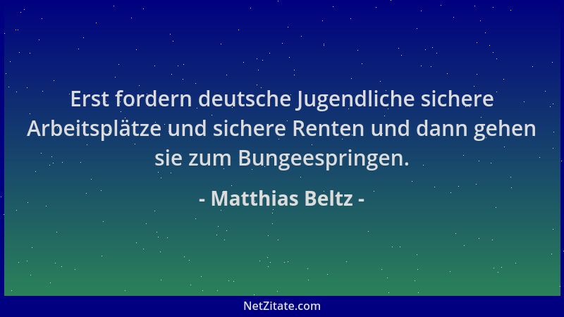 Matthias Beltz - Erst fordern deutsche Jugendliche sichere Arbeitsplätze und sichere Renten und dann gehen sie zum Bungeesp...