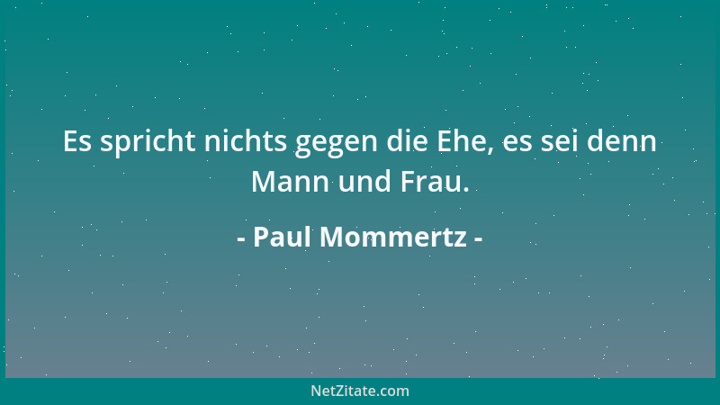Paul Mommertz - Es spricht nichts gegen die Ehe, es sei denn Mann und Frau....