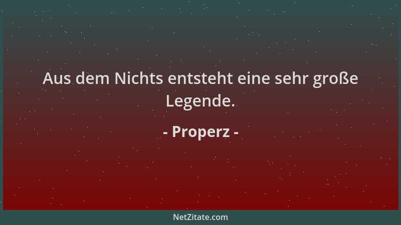 Properz - Aus dem Nichts entsteht eine sehr große Legende....