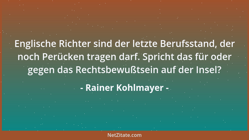 Rainer Kohlmayer - Englische Richter sind der letzte Berufsstand, der noch Perücken tragen darf. Spricht das für oder gegen...