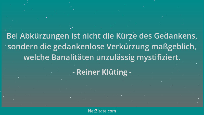Reiner Klüting - Bei Abkürzungen ist nicht die Kürze des Gedankens, sondern die gedankenlose Verkürzung maßgeblich, welche...