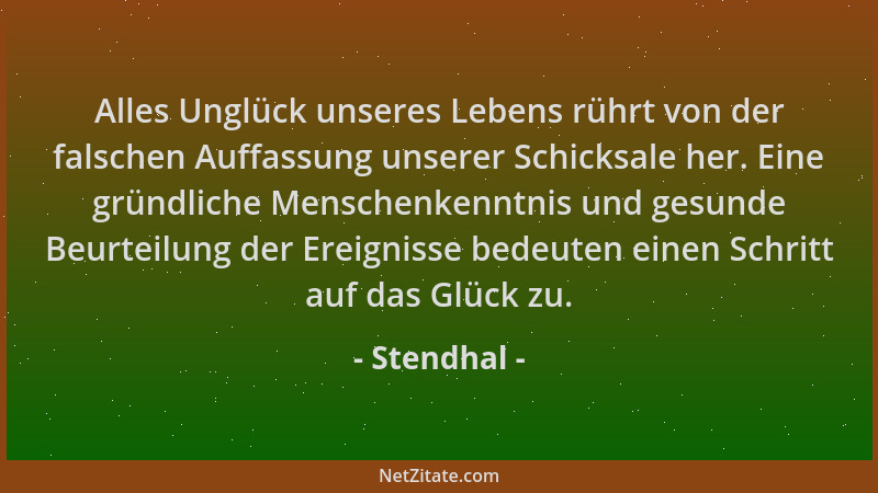 Stendhal - Alles Unglück unseres Lebens rührt von der falschen Auffassung unserer Schicksale her. Eine gründliche Menschenk...