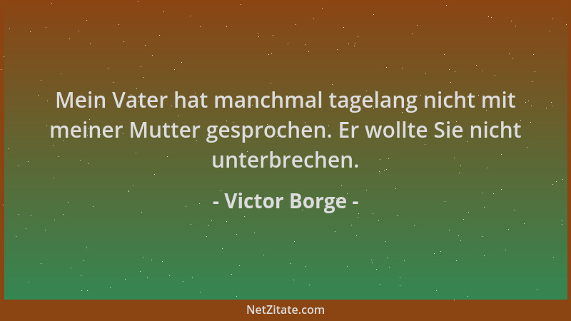 Victor Borge - Mein Vater hat manchmal tagelang nicht mit meiner Mutter gesprochen. Er wollte Sie nicht unterbrechen....