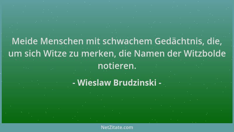 Wieslaw Brudzinski - Meide Menschen mit schwachem Gedächtnis, die, um sich Witze zu merken, die Namen der Witzbolde notiere...