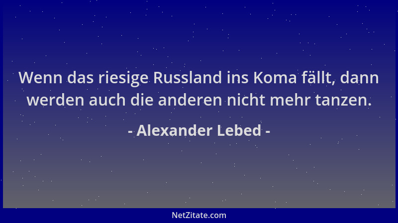Alexander Lebed - Wenn das riesige Russland ins Koma fällt, dann werden auch die anderen nicht mehr tanzen....